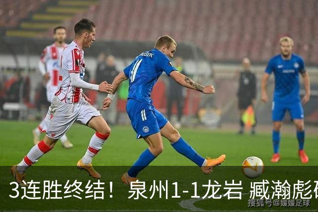 3连胜终结！泉州1-1龙岩 臧瀚彪破门何跃南扳平龙岩2轮不胜